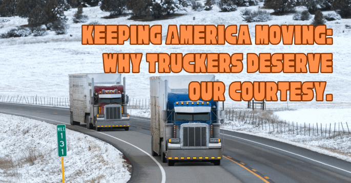 Two large trucks drive along a snowy, rural highway. Overlaid text reads, “KEEPING AMERICA MOVING: WHY TRUCKERS DESERVE OUR COURTESY.”