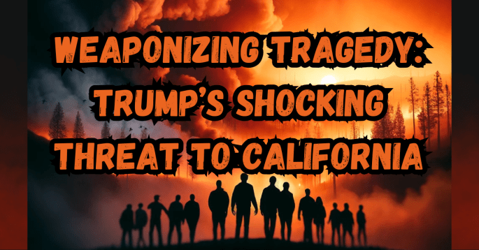 Silhouetted figures standing against a backdrop of intense California wildfires, with towering flames and smoke filling the sky. Bold, jagged text overlay reads: 'Weaponizing Tragedy: Trump’s Shocking Threat to California,' emphasizing the gravity of the situation and the human impact.