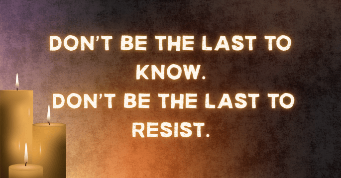 A softly glowing trio of lit candles stands on the left side of the image against a textured, dark background with warm amber and violet tones. To the right, bold illuminated text reads: “DON’T BE THE LAST TO KNOW. DON’T BE THE LAST TO RESIST.”