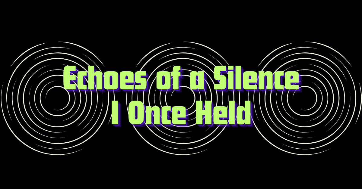Digital artwork featuring bold text that reads 'Echoes of a Silence I Once Held' over a black background with three ripple-style echo patterns, symbolizing the lasting impact of unspoken truths.