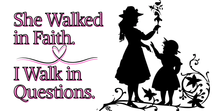 Silhouette of a woman handing a flower to a child, with floral elements beneath them. Overlay text reads: ‘She Walked in Faith. I Walk in Questions.