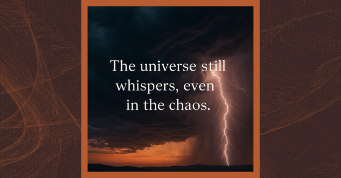 A dark stormy sky splits open with a bolt of lightning over a glowing horizon. In the center, the words “The universe still whispers, even in the chaos.” are written in elegant white font, symbolizing resilience, intuition, and spiritual awareness amid turmoil.