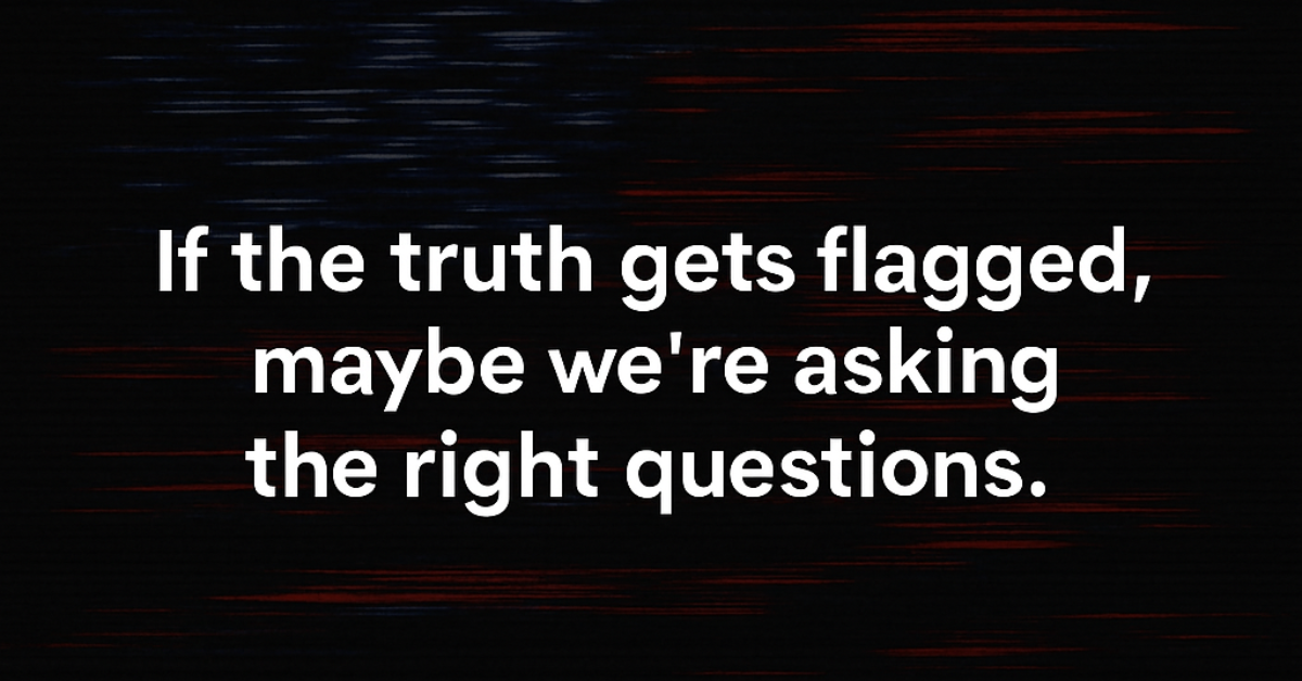 A dark glitch-style background with distorted red, white, and blue lines evoking a fractured American flag. Centered white text reads: “If the truth gets flagged, maybe we're asking the right questions.”