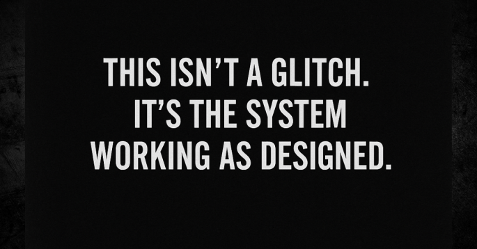 A bold white text message on a black background reads: “This isn’t a glitch. It’s the system working as designed.” The image has a minimalist design with a subtle distressed texture around the edges, emphasizing a stark and serious tone.