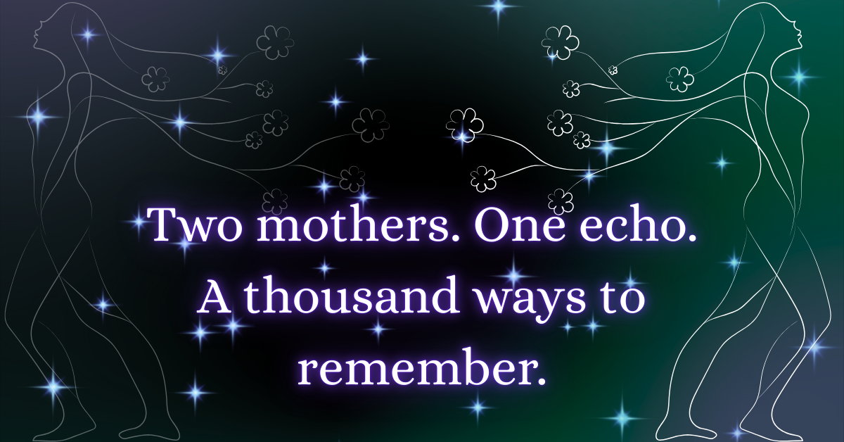 Stylized line art of two mirrored feminine figures with flowing hair adorned in small blossoms, extending outward from either side of the frame. A field of soft glowing stars surrounds them against a deep gradient background. Centered text reads: “Two mothers. One echo. A thousand ways to remember.” The image evokes themes of memory, lineage, and spiritual connection across generations.