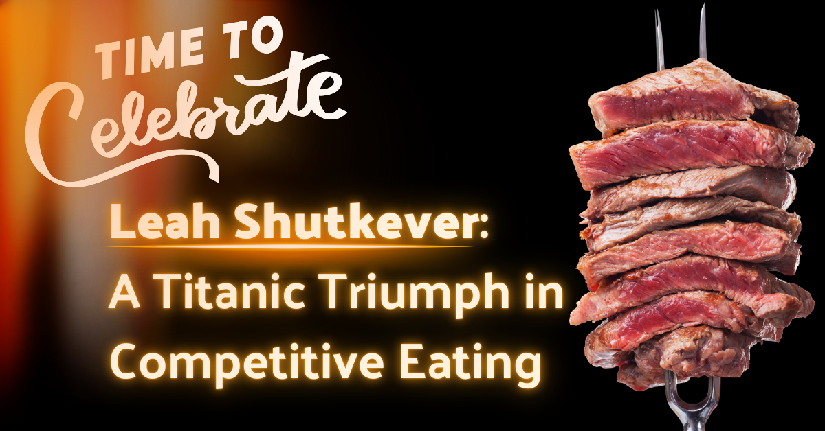 Celebratory graphic featuring slices of steak stacked on a fork. The overlay text reads: “Time to Celebrate. Leah Shutkever: A Titanic Triumph in Competitive Eating.” Designed to highlight Leah’s record-breaking performance in a 48oz steak challenge.