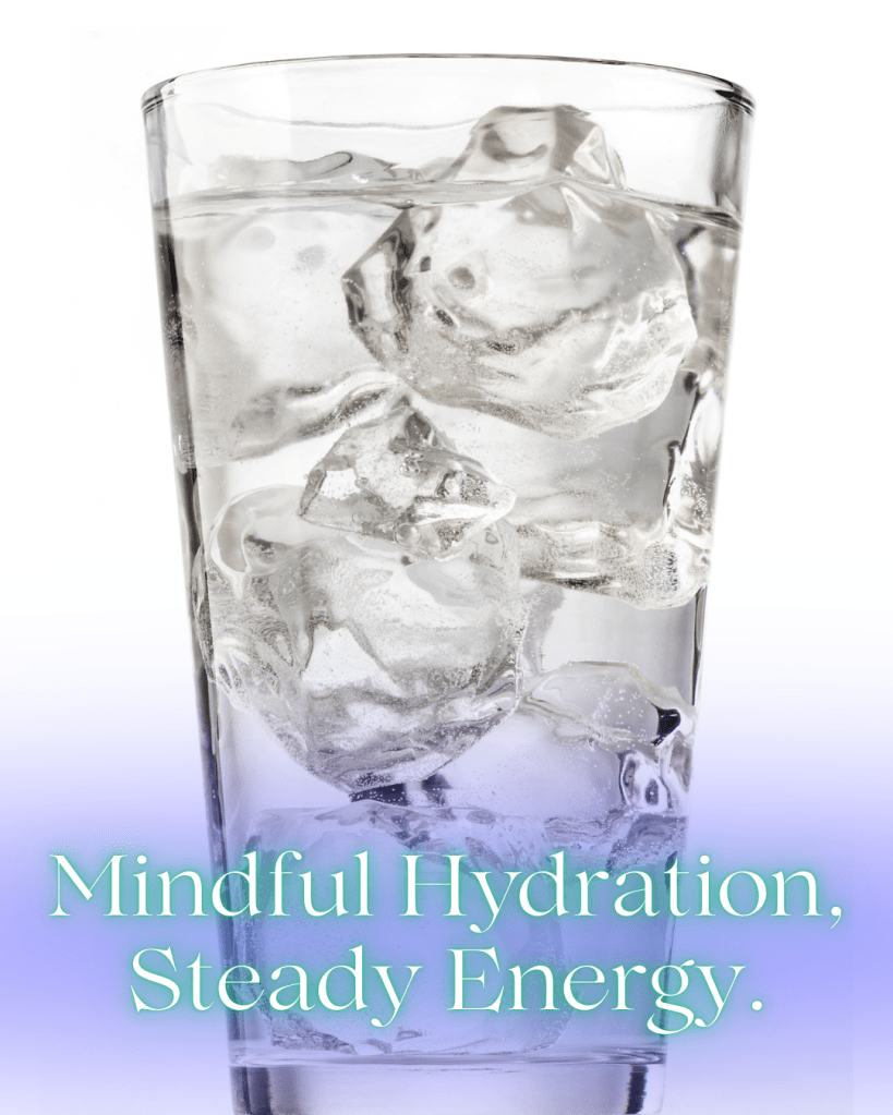 A clear glass filled with ice water against a light background, with overlay text reading “Mindful Hydration, Steady Energy.” — representing wellness and daily self-care.