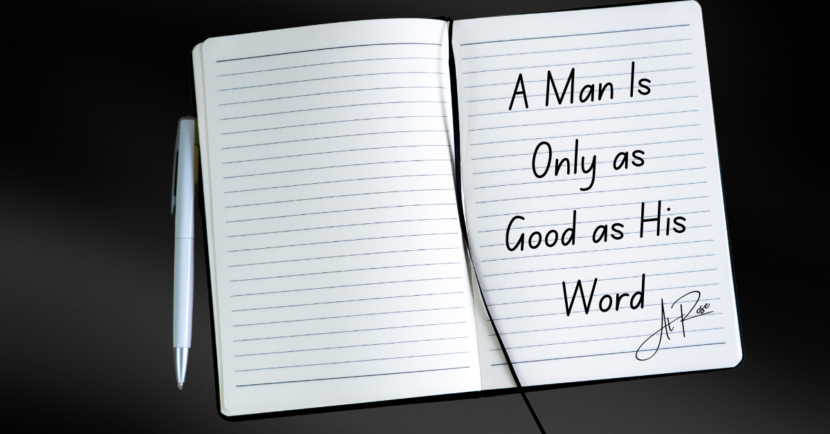 Open notebook with lined pages and a pen resting on the left side. On the right page, handwritten text reads: “A Man Is Only as Good as His Word.” The image symbolizes integrity, accountability, and the weight of words.