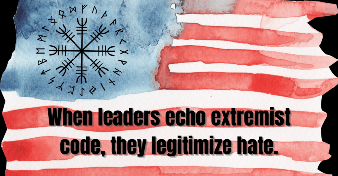 Watercolor-style American flag, distressed and uneven, with a black Norse rune symbol in the upper left. Across the red stripes, bold black text reads: ‘When leaders echo extremist code, they legitimize hate.