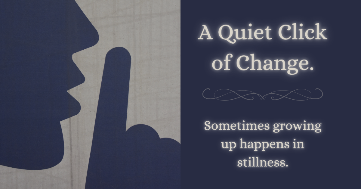 A minimalist graphic in navy and cream with the silhouette of a face and finger in a “shhh” gesture. Beside it, glowing text reads: “A Quiet Click of Change. Sometimes growing up happens in stillness.” The design symbolizes reflection, quiet transformation, and mindful maturity.