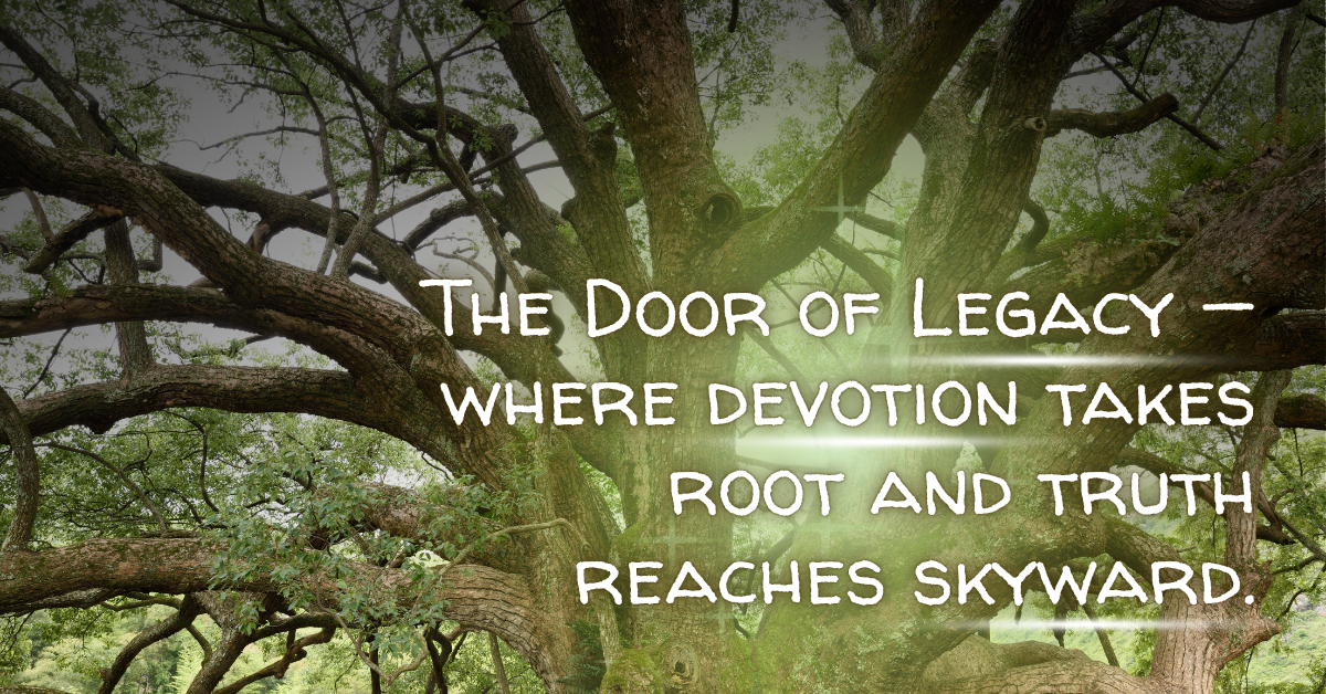 A sprawling tree with thick, grounding roots and wide branches reaching skyward beneath a soft green glow. Text overlay reads: “The Door of Legacy — where devotion takes root and truth reaches skyward.” The image symbolizes stability, growth, and the harmony between structure and spirit.
