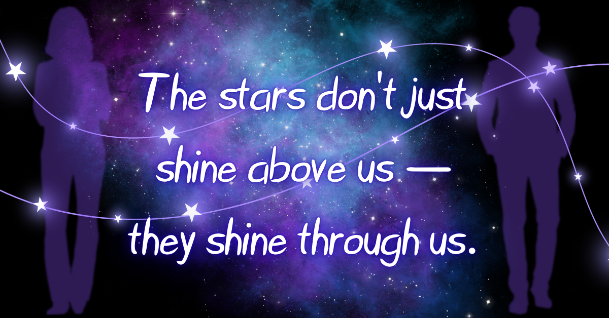 Silhouettes of a woman and a man stand on opposite sides of a glowing galaxy sky, connected by strands of stars. Center text reads, “The stars don’t just shine above us — they shine through us.”