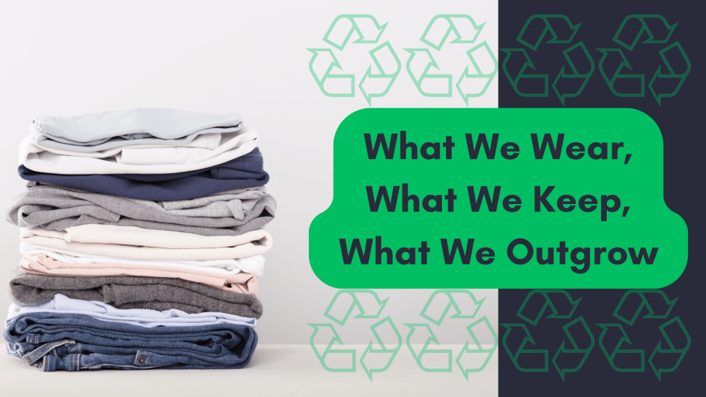 A neatly folded stack of clothing sits beside multiple recycling icons, with a green text overlay reading: ‘What We Wear, What We Keep, What We Outgrow,’ highlighting themes of sustainability and intentional living.