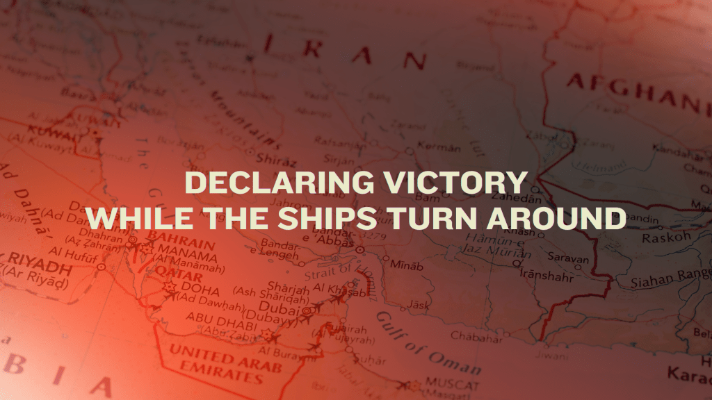 A warm-toned map of Iran and the Persian Gulf region with the headline “Declaring Victory While the Ships Turn Around” overlaid in large cream text.