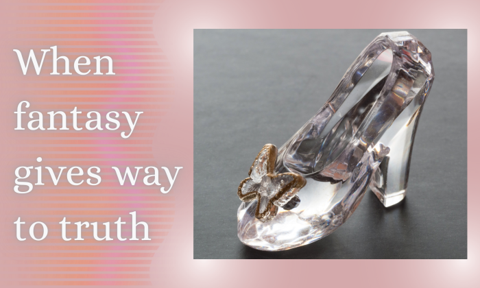 A glass slipper on a dark surface beside the words “When fantasy gives way to truth,” symbolizing the shift from fairy tale ideals to lived reality.