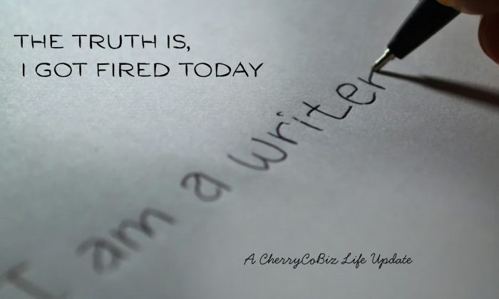 Feature image reading “The Truth Is, I Got Fired Today” over a close-up of a pen writing “I am a writer,” with the subtitle “A CherryCoBiz Life Update.”