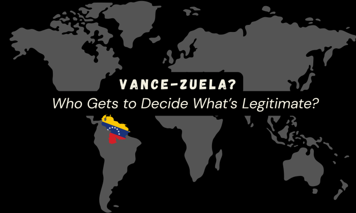 Dark world map with Venezuela highlighted in national colors beneath the title ‘Vance-zuela?’ and the subtitle ‘Who Gets to Decide What’s Legitimate?’ symbolizing questions of power, sovereignty, and political legitimacy.