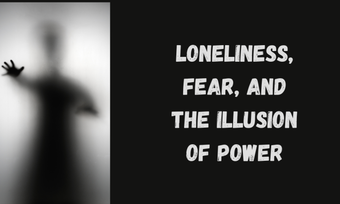 A blurred silhouette of a lone figure presses a hand against frosted glass, symbolizing isolation, fear, and the distorted sense of power that emerges from emotional emptiness. The right side of the image features bold white text reading “Loneliness, Fear, and the Illusion of Power” against a solid black background.