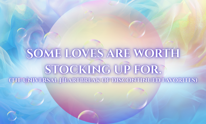 Pastel soap-bubble background with text reading ‘Some loves are worth stocking up for. (The Universal Heartbreak of Discontinued Favorites).’ A soft, nostalgic image representing the emotional connection we feel toward our favorite discontinued products.